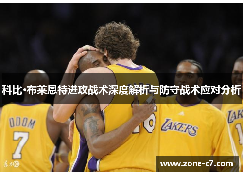 科比·布莱恩特进攻战术深度解析与防守战术应对分析