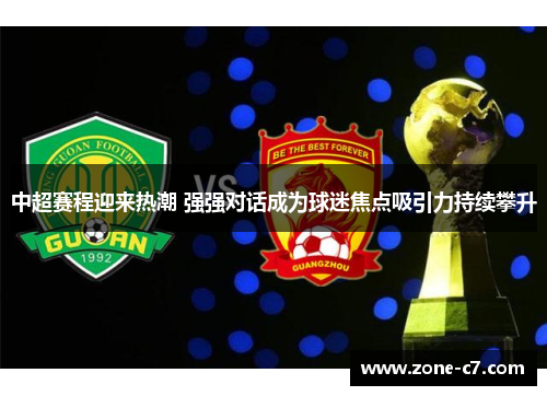 中超赛程迎来热潮 强强对话成为球迷焦点吸引力持续攀升